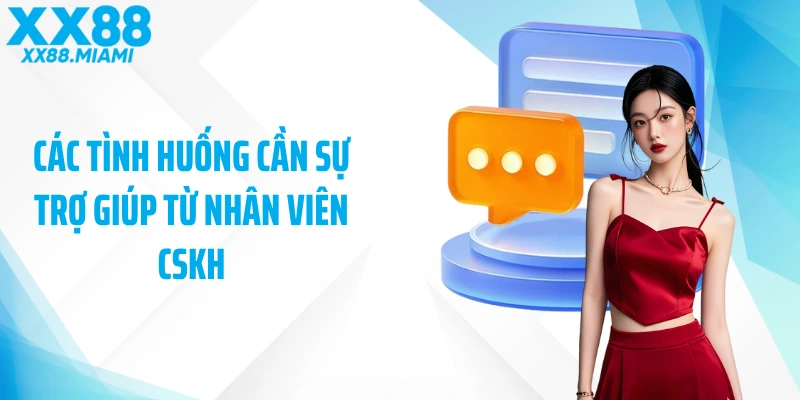Các tình huống cần sự trợ giúp từ nhân viên CSKH