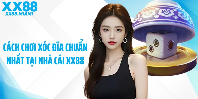 Cách chơi xóc đĩa chuẩn nhất tại nhà cái XX88