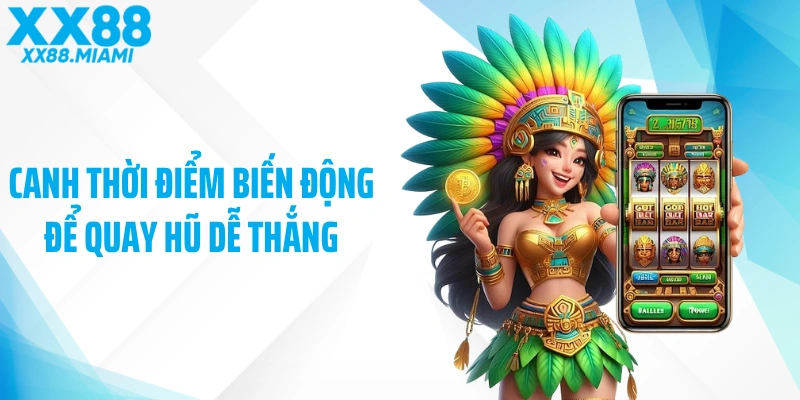 Canh thời điểm biến động để quay hũ dễ thắng