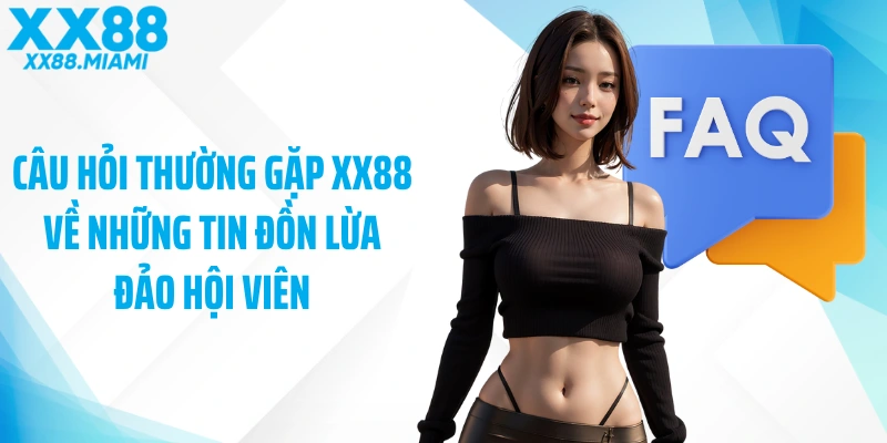 Câu hỏi thường gặp XX88 về những tin đồn lừa đảo hội viên