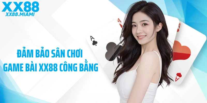 Đảm bảo sân chơi game bài XX88 công bằng