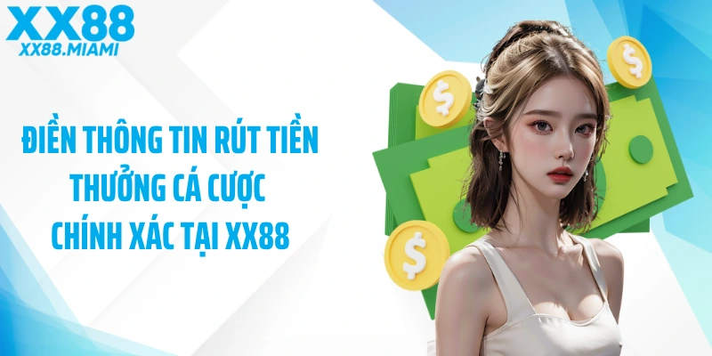 Điền thông tin rút tiền thưởng cá cược chính xác tại XX88