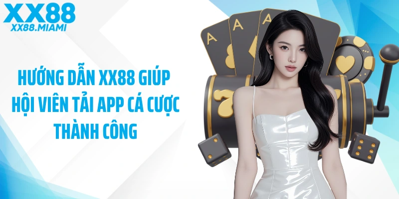 Hướng dẫn XX88 giúp hội viên tải app cá cược thành công