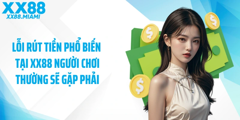 Lỗi rút tiền phổ biến tại XX88 người chơi thường sẽ gặp phải