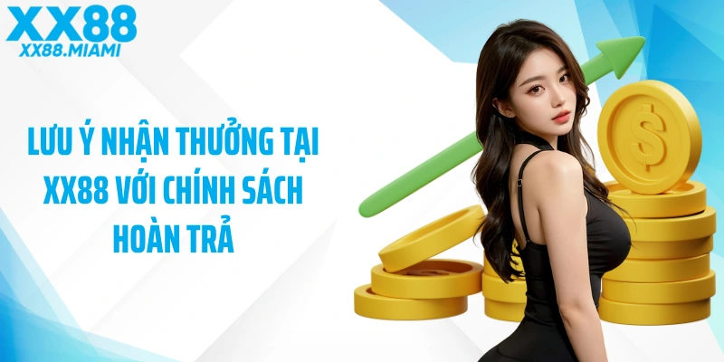 Lưu ý nhận thưởng tại XX88 với chính sách hoàn trả