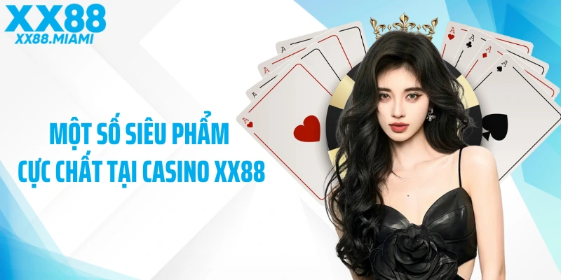 Một số siêu phẩm cực chất tại casino XX88