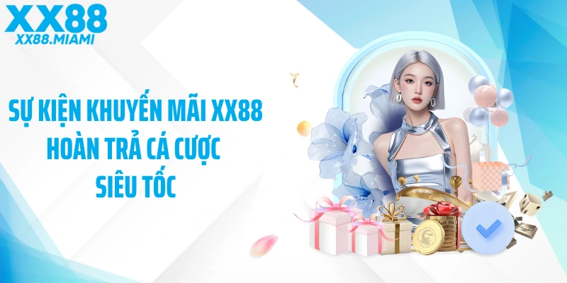 Sự kiện khuyến mãi XX88 hoàn trả cá cược siêu tốc