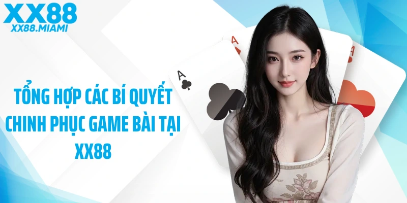 Tổng hợp các bí quyết chinh phục game bài tại XX88